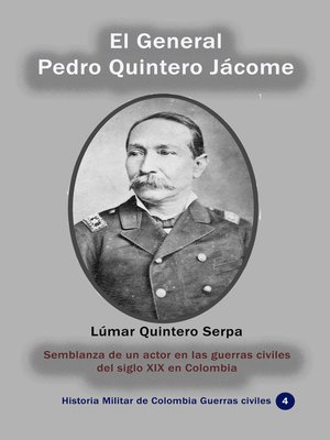 cover image of El General Pedro Quintero Jácome Semblanza de un actor en las guerras civiles del siglo XIX en Colombia